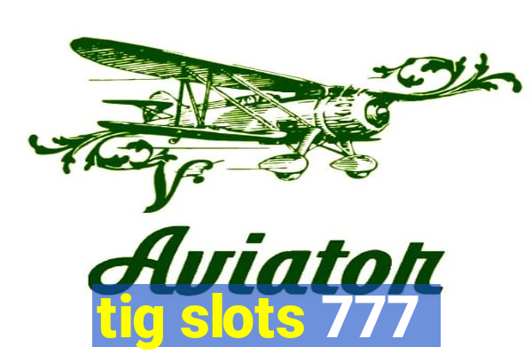 tig slots 777